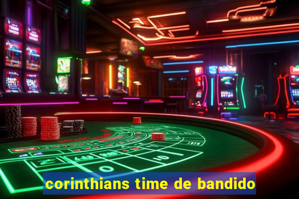 corinthians time de bandido